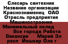 Слесарь-сантехник › Название организации ­ Краснознаменец, ОАО › Отрасль предприятия ­ Машиностроение › Минимальный оклад ­ 24 000 - Все города Работа » Вакансии   . Марий Эл респ.,Йошкар-Ола г.